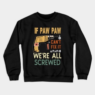 if paw paw cant fix it we are all screwed..fathers day gift Crewneck Sweatshirt